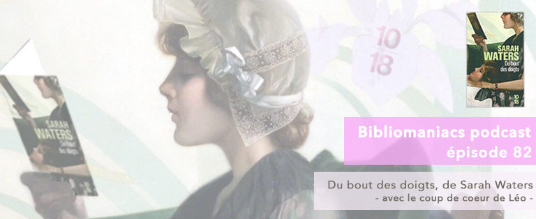 Bibliomaniacs – Émission 82- Du bout des doigts de Sarah Waters